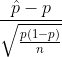 \frac{\hat{p} - p}{\sqrt{\frac{p(1-p)}{n}}}
