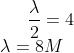 \frac{\lambda }{2}=4\\ \lambda=8M