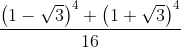 \frac{\left ( 1-\sqrt{3} \right )^{4}+\left ( 1+\sqrt{3} \right )^{4}}{16}