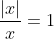 \frac{\left | x \right |}{x}=1