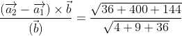 \frac{\left(\overrightarrow{a_{2}}-\overrightarrow{a_{1}}\right) \times \vec{b}}{(\vec{b})}=\frac{\sqrt{36+400+144}}{\sqrt{4+9+36}}