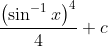 \frac{\left(\sin ^{-1} x\right)^{4}}{4}+c