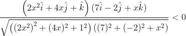 \frac{\left(2 x^{2} \hat{i}+4 x \hat{j}+\hat{k}\right)(7 \hat{i}-2 \hat{j}+x \hat{k})}{\sqrt{\left(\left(2 x^{2}\right)^{2}+(4 x)^{2}+1^{2}\right)\left((7)^{2}+(-2)^{2}+x^{2}\right)}}<0