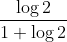 \frac{\log2}{1+\log 2}