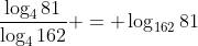 frac{log_481}{log_4162} = log_{162}81