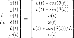 \frac{\mathrm{d} }{\mathrm{d} t}\begin{bmatrix} x(t)\\ y(t)\\ v(t)\\ \delta (t) \\\theta (t)\\\omega (t) \end{bmatrix}=\begin{bmatrix} v(t)*cos(\theta(t) )\\ v(t)*sin(\theta(t) )\\ a(t)\\ \omega(t)\\v(t)*tan(\delta (t))/L\\\alpha (t)\end{bmatrix}