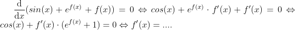 \frac{\mathrm{d} }{\mathrm{d} x}(sin(x)+e^{f(x)}+f(x))=0\Leftrightarrow cos(x)+e^{f(x)}\cdot f'(x)+f'(x)=0\Leftrightarrow cos(x)+f'(x)\cdot(e^{f(x)}+1) =0\Leftrightarrow f'(x)= ....