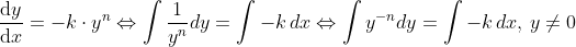 \frac{\mathrm{d}y }{\mathrm{d} x}=-k\cdot y^n\Leftrightarrow \int \frac{1}{y^n}dy=\int -k\, dx\Leftrightarrow \int y^{-n}dy=\int -k\, dx,\, y\neq 0
