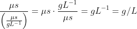 \frac{\mu s}{\left(\frac{\mu s}{gL^{-1}}\right)}=\mu s\cdot\frac{gL^{-1}}{\mu s}=gL^{-1}=g/L
