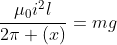 frac{mu_0i^2l}{2pi (0,18-x)}+frac{mu_0i^2l}{2pi (x)}=mg