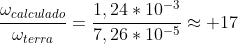 frac{omega_{calculado}}{omega_{terra}}=frac{1,24*10^{-3}}{7,26*10^{-5}}approx 17