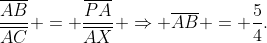 frac{overline{AB}}{overline{AC}} = frac{overline{PA}}{overline{AX}} Rightarrow overline{AB} = frac{5}{4}.