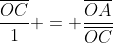 frac{overline{OC}}{1} = frac{overline{OA}}{overline{OC}}