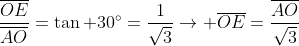 frac{overline{OE}}{overline{AO}}=	an 30^{circ}=frac{1}{sqrt{3}}ightarrow overline{OE}=frac{overline{AO}}{sqrt{3}}