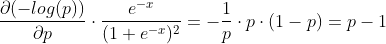 \frac{\partial (-log(p))}{\partial p}\cdot \frac{e^{-x}}{(1+e^{-x})^{2}}=-\frac{1}{p}\cdot p\cdot(1-p)=p-1