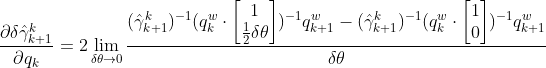 \frac{\partial \delta \hat{\gamma}^k_{k+1}}{\partial q_{k}}=2\lim_{\delta \theta \rightarrow 0}\frac{(\hat{\gamma}^k_{k+1} )^{-1}(q^w_{k}\cdot\begin{bmatrix} 1\\ \frac{1}{2}\delta \theta \end{bmatrix})^{-1} q^w_{k+1}-(\hat{\gamma}^k_{k+1} )^{-1}(q^w_{k}\cdot\begin{bmatrix} 1\\0 \end{bmatrix})^{-1}q^w_{k+1}}{\delta \theta }