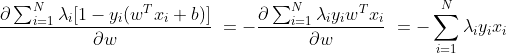 \frac{\partial \sum_{i=1}^{N}\lambda _{i}[1-y_{i}(w^{T}x_{i}+b)]}{\partial w}\ =-\frac{\partial \sum_{i=1}^{N}\lambda _{i}y_{i}w^{T}x_{i}}{\partial w}\ =-\sum_{i=1}^{N}\lambda _{i}y_{i}x_{i}