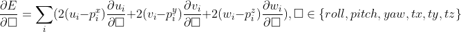 \frac{\partial E}{\partial \square } = \sum_{i}(2(u_i - p_i^x)\frac{\partial u_i}{\partial \square} + 2(v_i - p_i^y)\frac{\partial v_i}{\partial \square} + 2(w_i - p_i^z)\frac{\partial w_i}{\partial \square}), \square \in \{ roll, pitch, yaw, tx, ty, tz \}