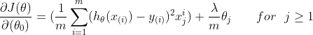 \frac{\partial J(\theta)}{\partial (\theta_{0})}=(\frac{1}{m}\sum_{i=1}^{m}(h_{\theta}(x_{(i)})-y_{(i)})^{2}x_{j}^{i})+\frac{\lambda}{m}\theta_{j} \qquad for \ \ j \geq 1