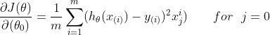 \frac{\partial J(\theta)}{\partial (\theta_{0})}=\frac{1}{m}\sum_{i=1}^{m}(h_{\theta}(x_{(i)})-y_{(i)})^{2}x_{j}^{i}) \qquad for \ \ j = 0