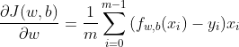 \frac{\partial J(w,b)}{\partial w} = \frac{1}{m}\sum_{i=0}^{m-1}{(f_{w,b}(x_{i})-y_{i})}x_{i}