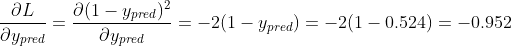 \frac{\partial L}{\partial y_{pred}}=\frac{\partial (1-y_{pred})^{2}}{\partial y_{pred}}=-2(1-y_{pred})=-2(1-0.524)=-0.952