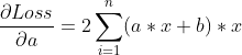 \frac{\partial Loss}{\partial a} = 2\sum_{i=1}^{n}(a*x+b) * x