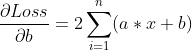 \frac{\partial Loss}{\partial b} = 2\sum_{i=1}^{n}(a*x+b)