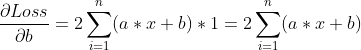 \frac{\partial Loss}{\partial b} = 2\sum_{i=1}^{n}(a*x+b) * 1 = 2\sum_{i=1}^{n}(a*x+b)