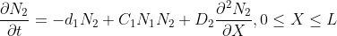 \frac{\partial N_{2}}{\partial t}=-d_{1}N_{2}+C_{1}N_{1}N_{2}+D_{2}\frac{\partial ^{2}N_{2}}{\partial X}, 0\leq X\leq L