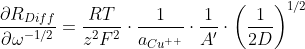 \frac{\partial R_{Diff}}{\partial \omega ^{-1/2}}=\frac{RT}{z^{2}F^{2}}\cdot \frac{1}{a_{Cu^{++}}}\cdot \frac{1}{A'}\cdot \left ( \frac{1}{2D} \right )^{1/2}
