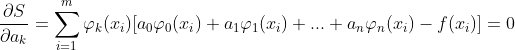 \frac{\partial S}{\partial a_{k}}=\sum_{i=1}^{m}\varphi _{k}(x_{i})[a_{0}\varphi _{0}(x_{i})+a_{1}\varphi _{1}(x_{i})+...+a_{n}\varphi _{n}(x_{i})-f(x_{i})]=0