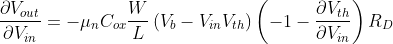 \frac{\partial V_{out}}{\partial V_{in}}=-\mu_nC_{ox}\frac WL\left(V_b-V_{in}V_{th}\right)\left(-1-\frac{\partial V_{th}}{\partial V_{in}}\right)R_D