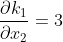 \frac{\partial k_{1}}{\partial x_{2}} = 3