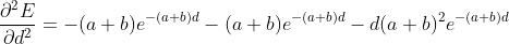 rac{partial^2 E}{partial d^2} = -(a+b)e^{-(a+b)d} - (a+b)e^{-(a+b)d} -d(a+b)^2e^{-(a+b)d}