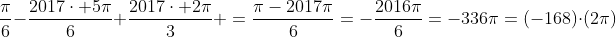 frac{pi}{6}-frac{2017cdot 5pi}{6}+frac{2017cdot 2pi}{3} =frac{pi-2017pi}{6}\=-frac{2016pi}{6}=-336pi=(-168)cdot(2pi)