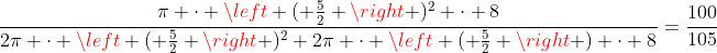 frac{pi cdot left ( frac{5}{2} ight )^2 cdot 8}{2pi cdot left ( frac{5}{2} ight )^2+2pi cdot left ( frac{5}{2} ight ) cdot 8}=frac{100}{105}