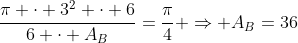 frac{pi cdot 3^2 cdot 6}{6 cdot A_B}=frac{pi}{4} Rightarrow A_B=36