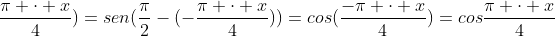 sen(frac{pi}{2}+frac{pi cdot x}{4})=sen(frac{pi}{2}-(-frac{pi cdot x}{4}))=cos(frac{-pi cdot x}{4})=cosfrac{pi cdot x}{4}
