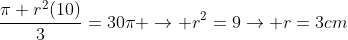 frac{pi r^2(10)}{3}=30pi 
ightarrow r^2=9
ightarrow r=3cm