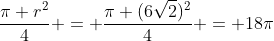 frac{pi r^2}{4} = frac{pi (6sqrt{2})^2}{4} = 18pi