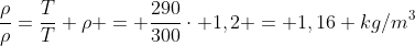 frac{
ho}{
ho}=frac{T}{T} \
ho = frac{290}{300}cdot 1,2 = 1,16 kg/m^3