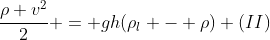 frac{ho v^2}{2} = gh(ho_l - ho) (II)