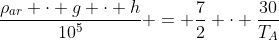 frac{ho_{ar} cdot g cdot h}{10^5} = frac{7}{2} cdot frac{30}{T_A}