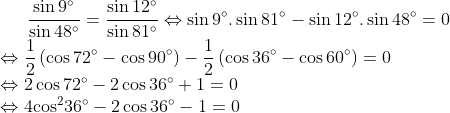 \frac{\sin 9{}^\circ }{\sin 48{}^\circ }=\frac{\sin 12{}^\circ }{\sin 81{}^\circ }\Leftrightarrow \sin 9{}^\circ .\sin 81{}^\circ -\sin 12{}^\circ .\sin 48{}^\circ =0 \\\Leftrightarrow \frac{1}{2}\left( \cos 72{}^\circ -\cos 90{}^\circ \right)-\frac{1}{2}\left( \cos 36{}^\circ -\cos 60{}^\circ \right)=0\\\Leftrightarrow 2\cos 72{}^\circ -2\cos 36{}^\circ +1=0\\\Leftrightarrow 4{{\cos }^{2}}36{}^\circ -2\cos 36{}^\circ -1=0