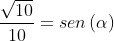 \frac{\sqrt{10}}{10}=sen\left ( \alpha \right )