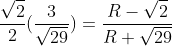 frac{sqrt{2}}{2}(frac{3}{sqrt{29}})=frac{R-sqrt{2}}{R+sqrt{29}}