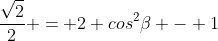 frac{sqrt{2}}{2} = 2 cos^{2}eta - 1