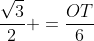 frac{sqrt{3}}{2} =frac{OT}{6}