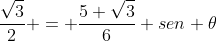 frac{sqrt{3}}{2} = frac{5 sqrt{3}}{6} sen 	heta